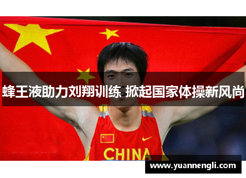 蜂王液助力刘翔训练 掀起国家体操新风尚